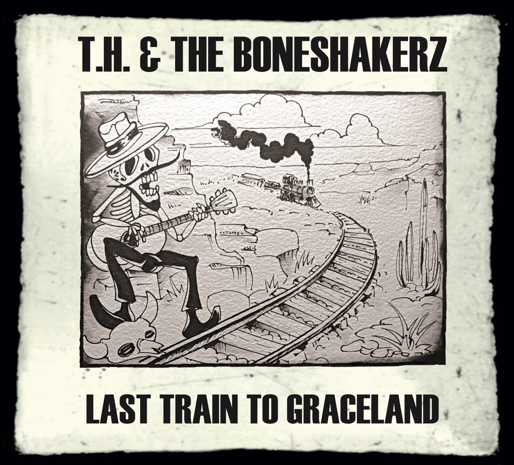 T. H. & The Boneshakerz - Last Train To Graceland (CD)