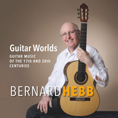 Bernard Hebb - Guitar Worlds (Guitar music from the 17th and 20th century) (CD) (5871761653913)
