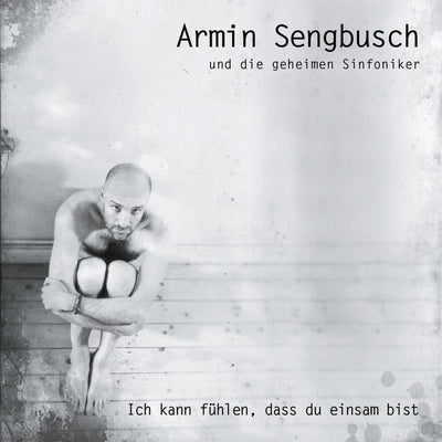 Armin Sengbusch und die geheimen Sinfoniker - Ich kann fühlen, dass Du einsam bist (CD) (5871708962969)